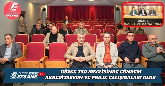 DÜZCE TSO MECLİSİNDE GÜNDEM AKREDİTASYON VE PROJE ÇALIŞMALARI OLDU
