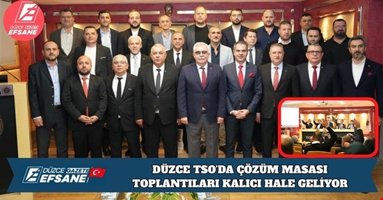 DÜZCE TSO’DA ÇÖZÜM MASASI TOPLANTILARI KALICI HALE GELİYOR