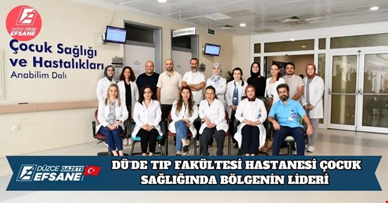 DÜZCE ÜNİVERSİTESİ TIP FAKÜLTESİ HASTANESİ ÇOCUK SAĞLIĞINDA BÖLGENİN LİDERİ