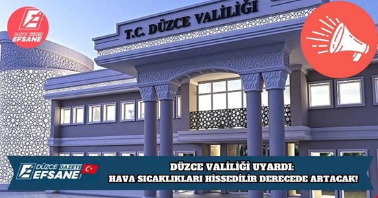 DÜZCE VALİLİĞİ UYARDI: HAVA SICAKLIKLARI HİSSEDİLİR DERECEDE ARTACAK!