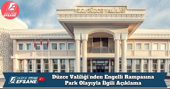 Düzce Valiliği’nden Engelli Rampasına Park Olayıyla İlgili Açıklama