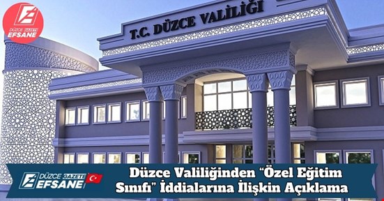 Düzce Valiliğinden “Özel Eğitim Sınıfı” İddialarına İlişkin Açıklama