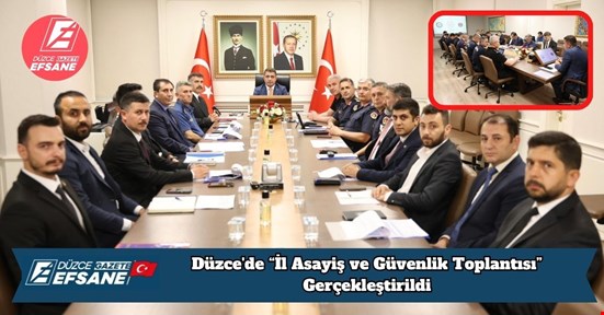 Düzce'de “İl Asayiş ve Güvenlik Toplantısı” Gerçekleştirildi