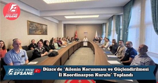 Düzce’de “Ailenin Korunması ve Güçlendirilmesi İl Koordinasyon Kurulu” Toplandı
