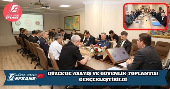 DÜZCE’DE ASAYİŞ VE GÜVENLİK TOPLANTISI GERÇEKLEŞTİRİLDİ