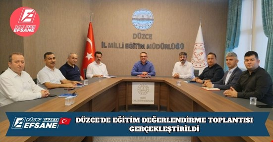 DÜZCE’DE EĞİTİM DEĞERLENDİRME TOPLANTISI GERÇEKLEŞTİRİLDİ