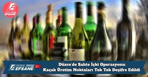 Düzce’de Sahte İçki Operasyonu: Kaçak Üretim Noktaları Tek Tek Deşifre Edildi
