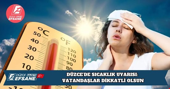 DÜZCE’DE SICAKLIK UYARISI: VATANDAŞLAR DİKKATLİ OLSUN