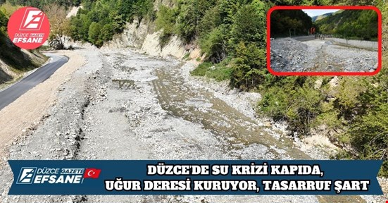 DÜZCE’DE SU KRİZİ KAPIDA: UĞUR DERESİ KURUYOR, TASARRUF ŞART
