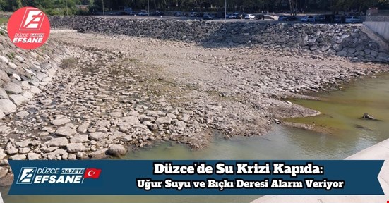 Düzce’de Su Krizi Kapıda: Uğur Suyu ve Bıçkı Deresi Alarm Veriyor