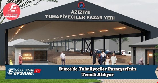 Düzce’de Tuhafiyeciler Pazaryeri’nin Temeli Atılıyor