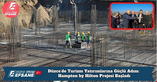 Düzce’de Turizm Yatırımlarına Güçlü Adım: Hampton by Hilton Projesi Başladı