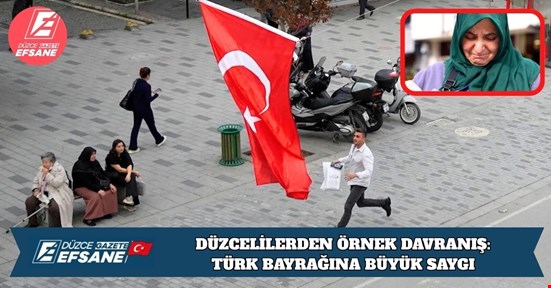 DÜZCELİLERDEN ÖRNEK DAVRANIŞ: TÜRK BAYRAĞINA BÜYÜK SAYGI