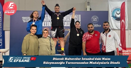 Düzceli Halterciler İstanbul’daki Naim Süleymanoğlu Turnuvasından Madalyalarla Döndü