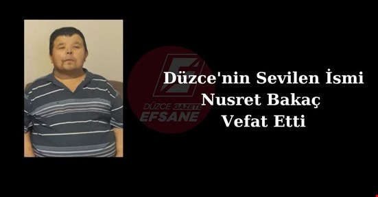 Düzce'nin Sevilen İsmi Nusret Bakaç Vefat Etti