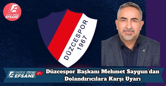 Düzcespor Başkanı Mehmet Saygun’dan Dolandırıcılara Karşı Uyarı