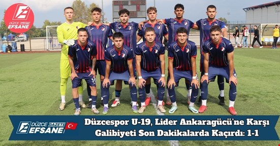 Düzcespor U-19, Lider Ankaragücü’ne Karşı Galibiyeti Son Dakikalarda Kaçırdı: 1-1