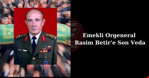 Emekli Orgeneral Rasim Betir’e Son Veda