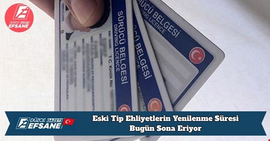 Eski Tip Ehliyetlerin Yenilenme Süresi Bugün Sona Eriyor
