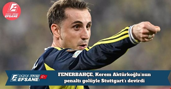 FENERBAHÇE, Kerem Aktürkoğlu’nun penaltı golüyle Stuttgart’ı devirdi