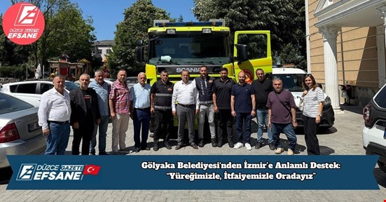 Gölyaka Belediyesi'nden İzmir’e Anlamlı Destek: “Yüreğimizle, İtfaiyemizle Oradayız”