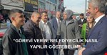“GÖREVİ VERİN, BELEDİYECİLİK NASIL YAPILIR GÖSTERELİM”