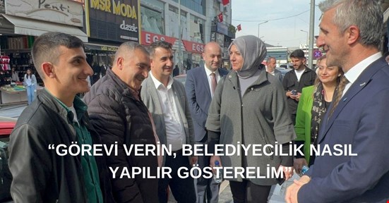 “GÖREVİ VERİN, BELEDİYECİLİK NASIL YAPILIR GÖSTERELİM”