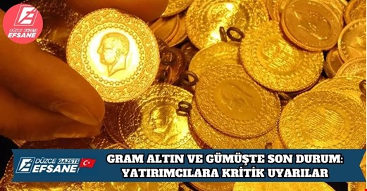 GRAM ALTIN VE GÜMÜŞTE SON DURUM: YATIRIMCILARA KRİTİK UYARILAR