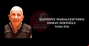 HAMİDİYE MAHALLESİ’NDEN OSMAN SERTOĞLU HAYATINI KAYBETTİ
