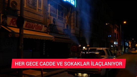 HER GECE CADDE VE SOKAKLAR İLAÇLANIYOR