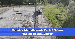 Kabalak Mahallesi’nde Futbol Sahası Yapımı Devam Ediyor