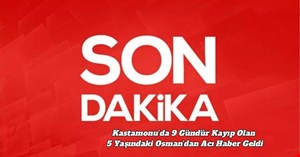 Kastamonu’da 9 Gündür Kayıp Olan 5 Yaşındaki Osman’dan Acı Haber Geldi