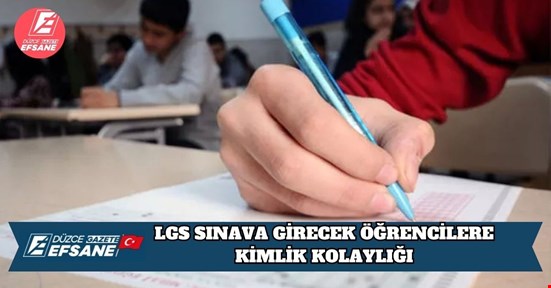 LGS SINAVA GİRECEK ÖĞRENCİLERE KİMLİK KOLAYLIĞI
