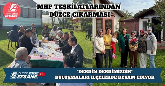 MHP TEŞKİLATLARINDAN DÜZCE ÇIKARMASI: “DERDİN DERDİMİZDİR” BULUŞMALARI İLÇELERDE DEVAM EDİYOR