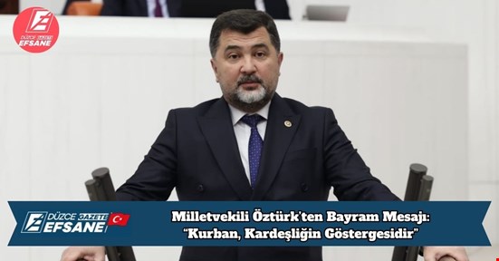Milletvekili Öztürk’ten Bayram Mesajı: “Kurban, Kardeşliğin Göstergesidir”
