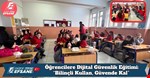 Öğrencilere Dijital Güvenlik Eğitimi: “Bilinçli Kullan, Güvende Kal”