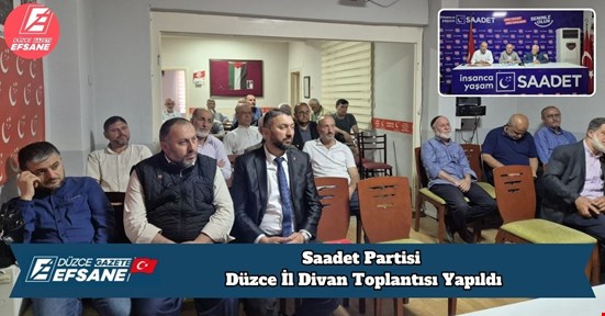 Saadet Partisi Düzce İl Divan Toplantısı Yapıldı