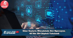 Siber Suçlarla Mücadelede Dev Operasyon; 48 İlde 284 Şüpheli Yakalandı