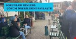SORUNLARI DİNLEDİ: ÇÖZÜM ÖNERİLERİNİ PAYLAŞTI!