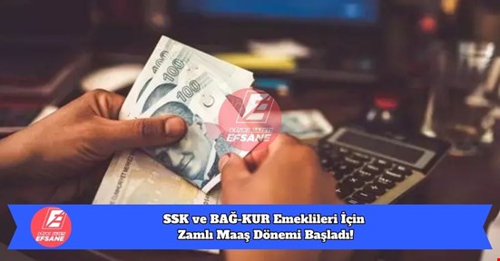 SSK ve BAĞ-KUR Emeklileri İçin Zamlı Maaş Dönemi Başladı!