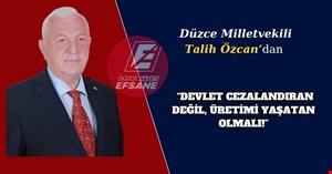 TALİH ÖZCAN: “DEVLET CEZALANDIRAN DEĞİL, ÜRETİMİ YAŞATAN OLMALI!”