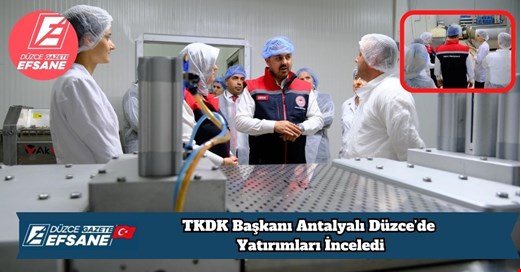 TKDK Başkanı Antalyalı Düzce’de Yatırımları İnceledi