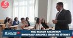 VALİ SELÇUK ASLAN’DAN KONURALP ANADOLU LİSESİ’NE ZİYARET