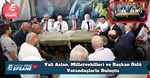 Vali Aslan, Milletvekilleri ve Başkan Özlü Vatandaşlarla Buluştu