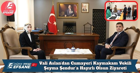 Vali Aslan’dan Cumayeri Kaymakam Vekili Şeyma Şendur’a Hayırlı Olsun Ziyareti
