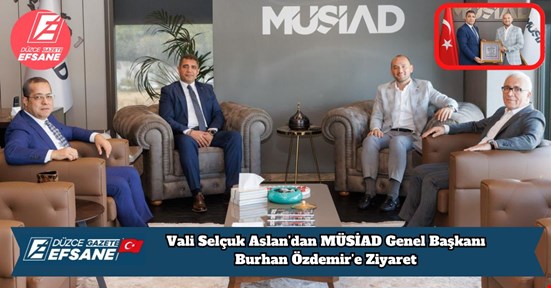 Vali Selçuk Aslan’dan MÜSİAD Genel Başkanı Burhan Özdemir’e Ziyaret