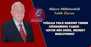 YIĞILCA YOLU SORUNU TBMM GÜNDEMİNDE: “ARTIK SÖZ DEĞİL, HİZMET BEKLİYORUZ”