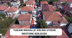 YUKARI MAHALLE ASLINA UYGUN RESTORE EDİLECEK