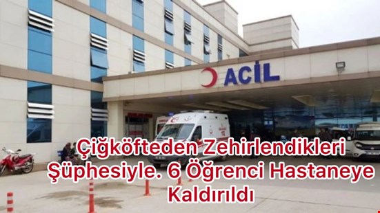 Zehirlendikleri Şüphesiyle 6 Öğrenci Hastaneye Kaldırıldı