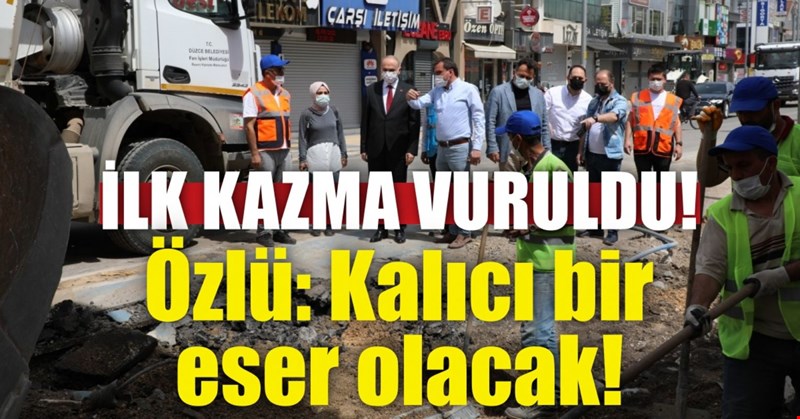 İLK KAZMA VURULDU! Özlü: Kalıcı bir eser olacak!